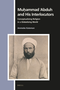 Mu?ammad ?Abduh and His Interlocutors: Conceptualizing Religion in a Globalizing World