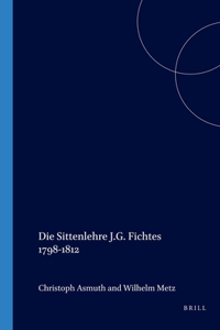 Die Sittenlehre J.G. Fichtes 1798-1812
