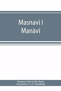 Masnavi i Maǹavi, the spiritual couplets of Maulána Jalálu-d'-Dín Muhammad i Rúmí