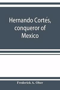 Hernando Cortés, conqueror of Mexico