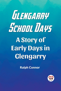 Glengarry School DaysA Story of Early Days in Glengarry (Edition2023)