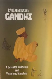 GANDHI: A Defeated Politician and Victorious Mahatma