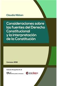 Consideraciones Sobre Las Fuentes del Derecho Constitucional Y La Interpretación de la Constitución