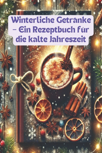 Winterliche Getränke - Ein Rezeptbuch für die kalte Jahreszeit