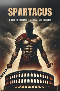 Spartacus - A Tale of Defiance, Freedom, and Courage