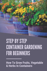 Step By Step Container Gardening For Beginners