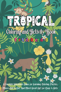 Tropical Coloring and Activity Book for Kids Ages 4-8: A Fun Kid Workbook Game For Learning, Coloring, Puzzles, Mazes, Dot to Dot, And More! Great Gift for Boys & Girsl