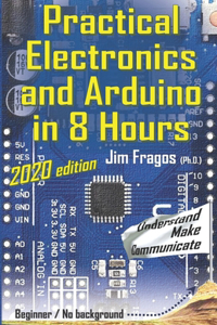 Practical Electronics and Arduino in 8 Hours 2020 edition