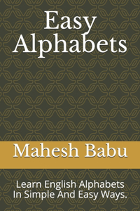 Easy Alphabets: Learn English Alphabets In Simple And Easy Ways.