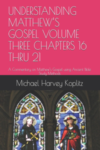 Understanding Matthew's Gospel Volume Three Chapters 16 Thru 21