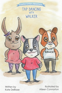 Tap Dancing with Walker: Come move with the Critterville crew in the second book of the Creative Critters Adventures series!