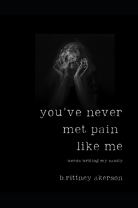 You've Never Met Pain Like Me