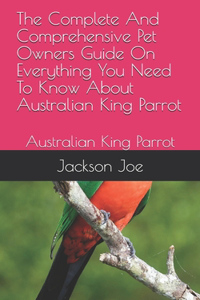 The Complete And Comprehensive Pet Owners Guide On Everything You Need To Know About Australian King Parrot