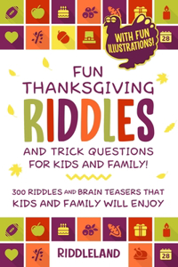 Fun Thanksgiving Riddles and Trick Questions for Kids and Family: 300 Riddles and Brain Teasers That Kids and Family Will Enjoy - Ages 6-8 7-9 8-12 With Fun Illustrations - Thanksgiving Gift Ideas