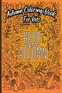 Hello Autumn - Autumn Coloring Book For Kids: A Relaxing Cute & Fun Collection of Autumn Season Leaves Coloring Pages For Kids Ages 4-12 - Halloween & Thanksgiving Gift Idea For Children, Toddle