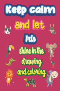 keep calm and let Iris shine in the drawing and coloring