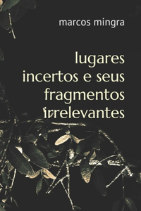 lugares incertos e seus fragmentos irrelevantes