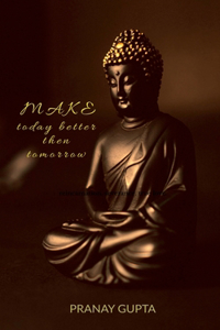 Make today better than tomorrow