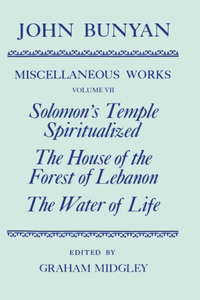 The Miscellaneous Works of John Bunyan: Volume VII: Solomon's Temple Spiritualized, The House of the Forest of Lebanon, The Water of Life