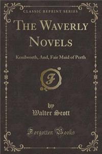 The Waverly Novels: Kenilworth, And, Fair Maid of Perth (Classic Reprint)