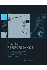 Digital Performance: A History of New Media in Theater, Dance, Performance Art, and Installation