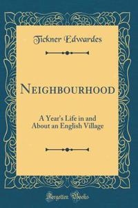 Neighbourhood: A Year's Life in and about an English Village (Classic Reprint)