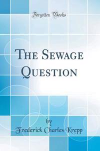 The Sewage Question (Classic Reprint)