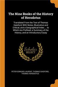 The Nine Books of the History of Herodotus: Translated from the Text of Thomas Gaisford, with Notes, Illustrative and Critical, and a Geographical Index ... to Which Are Prefixed, a Summary of the History, and an Introductory Essay