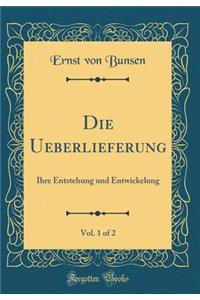 Die Ueberlieferung, Vol. 1 of 2: Ihre Entstehung Und Entwickelung (Classic Reprint)