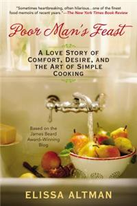 Poor Man's Feast: A Love Story of Comfort, Desire, and the Art of Simple Cooking: A Love Story of Comfort, Desire, and the Art of Simple Cooking