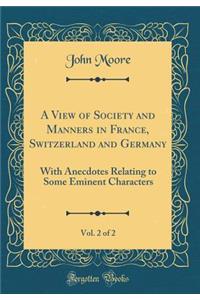 A View of Society and Manners in France, Switzerland and Germany, Vol. 2 of 2: With Anecdotes Relating to Some Eminent Characters (Classic Reprint)