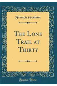 The Lone Trail at Thirty (Classic Reprint)