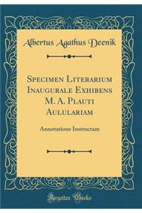 Specimen Literarium Inaugurale Exhibens M. A. Plauti Aululariam: Annotatione Instructam (Classic Reprint)