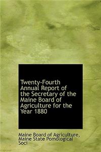 Twenty-Fourth Annual Report of the Secretary of the Maine Board of Agriculture for the Year 1880