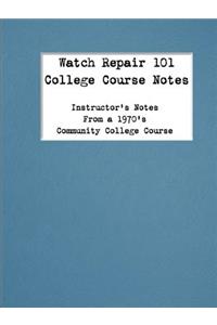 Watch Repair 101 College Course Notes