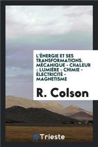 L'Énergie Et Ses Transformations. Mécanique - Chaleur - Lumière - Chimie - Électricité - Magnetisme