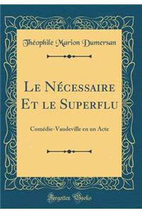 Le Nécessaire Et le Superflu: Comédie-Vaudeville en un Acte (Classic Reprint)