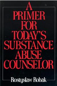 Primer for Today's Substance Abuse Counselors