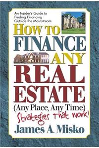 How to Finance Any Real Estate, Any Place, Any Time