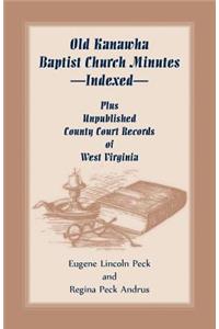 Old Kanawha Baptist Church Minutes--Indexed, Plus Unpublished County Court Records of West Virginia