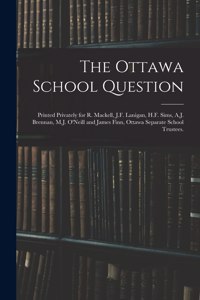 Ottawa School Question; Printed Privately for R. Mackell, J.F. Lanigan, H.F. Sims, A.J. Brennan, M.J. O'Neill and James Finn, Ottawa Separate School Trustees.