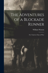 Adventures of a Blockade Runner; or, Trade in Time of War