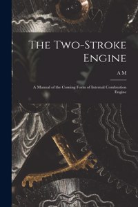 Two-stroke Engine; a Manual of the Coming Form of Internal Combustion Engine