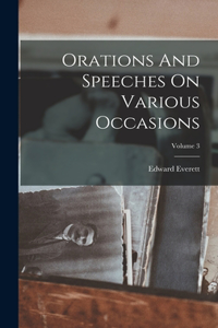 Orations And Speeches On Various Occasions; Volume 3
