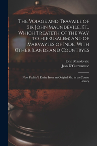 Voiage and Travaile of Sir John Maundevile, Kt., Which Treateth of the Way to Hierusalem; and of Marvayles of Inde, With Other Ilands and Countryes