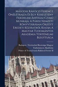 Második Rákóczi Ferencz Önélétrajza És Egy Keresztény Fejedelem Áhitásai Czimü Munkája. A Párisi Nemzeti Könyvtárában Örzött Eredeti Kéziratból Kiadja A Magyar Tudományos Akadémia Történelmi Bizottsága