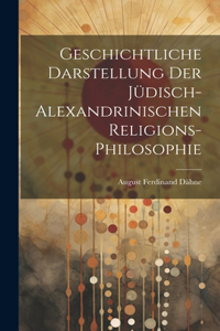 Geschichtliche Darstellung Der Jüdisch-Alexandrinischen Religions-Philosophie