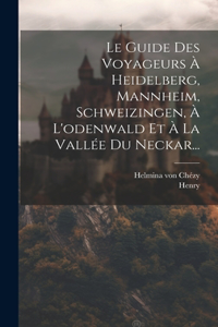 Guide Des Voyageurs À Heidelberg, Mannheim, Schweizingen, À L'odenwald Et À La Vallée Du Neckar...