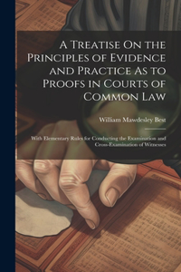 Treatise On the Principles of Evidence and Practice As to Proofs in Courts of Common Law