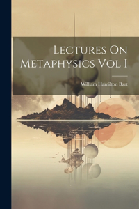 Lectures On Metaphysics Vol I